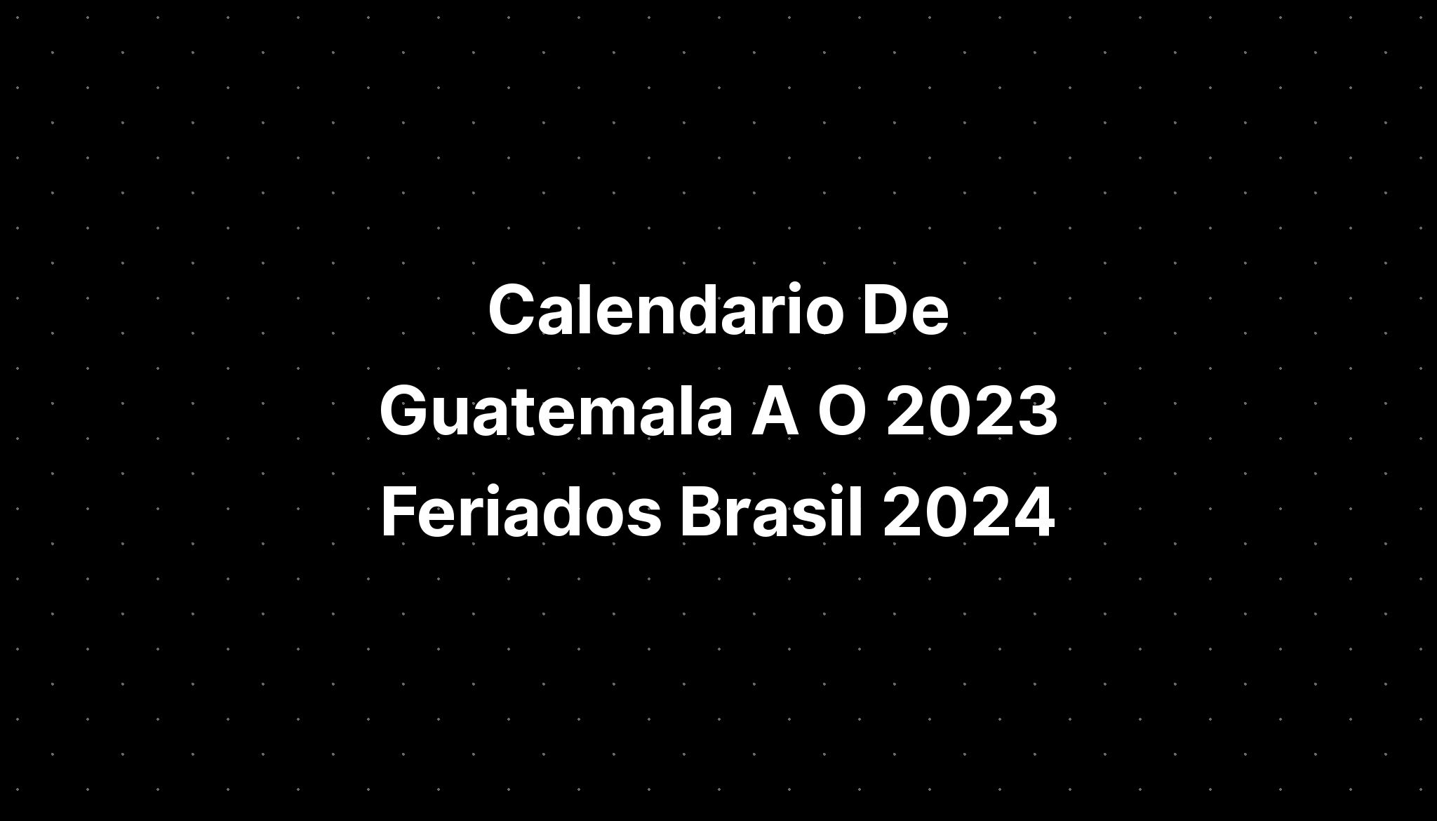 Calendario De Guatemala A O 2023 Feriados Brasil 2024 IMAGESEE